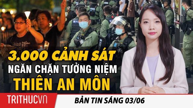 Tin sáng 3/6: Hồng Kông huy động 3.000 cảnh sát chống bạo động ngăn chặn lễ tưởng niệm Thiên An Môn