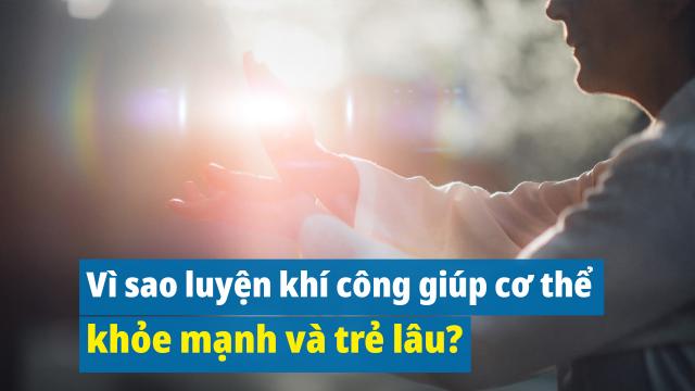 Vì sao luyện khí công giúp cơ thể khỏe mạnh và trẻ lâu?