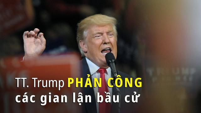 Gian lận bầu cử Mỹ TT. Trump phản công toàn diện