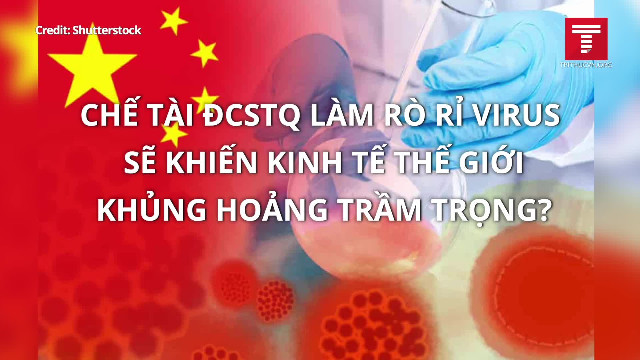 Chế tài ĐCSTQ làm rò rỉ virus sẽ khiến kinh tế thế giới khủng hoảng trầm trọng-