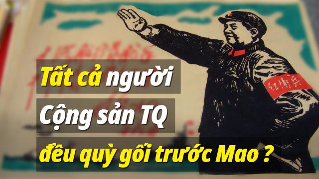 Tại sao tất cả những người Cộng sản Trung Quốc đều quỳ gối trước Mao Trạch Đông-