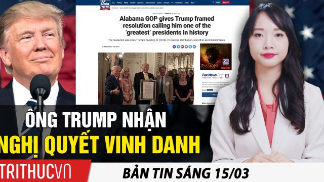 Tin sáng 15/3: Ông Trump nhận nghị quyết vinh danh: ‘một trong các tổng thống vĩ đại nhất lịch sử’