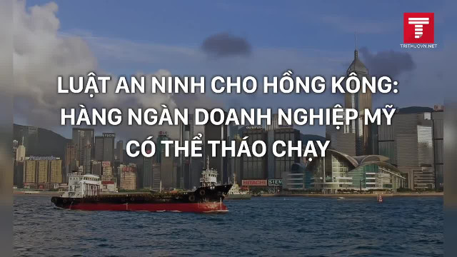 Luật An ninh cho Hồng Kông: Hàng ngàn doanh nghiệp Mỹ có thể tháo chạy