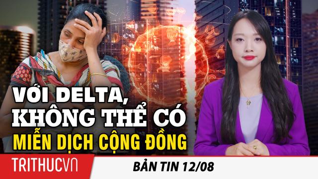 Bản tin 12/8: Với biến thể Delta, sẽ không có miễn dịch cộng đồng | Trí Thức VN