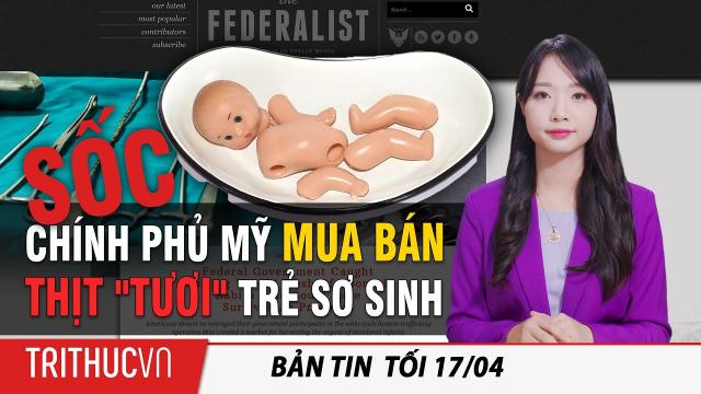 Tin Thế giới 17/4: Judicial Watch gây sốc: Chính phủ Mỹ mua bán thịt “tươi" của trẻ sơ sinh bị phá thai