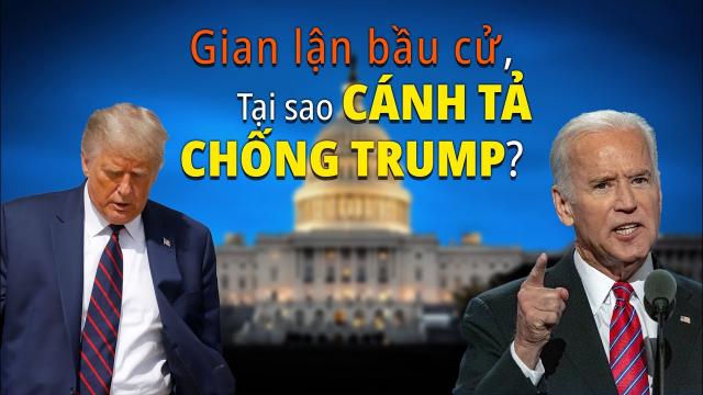 Gian lận bầu cử Mỹ gây sốc, tại sao cánh tả phản đối TT Trump