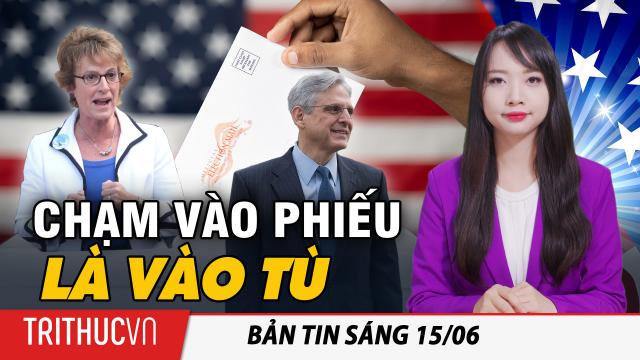 Tin sáng 15/6: 'Chạm vào lá phiếu, là vào tù!': Nghị sĩ Arizona cảnh báo Bộ trưởng Tư Pháp Mỹ