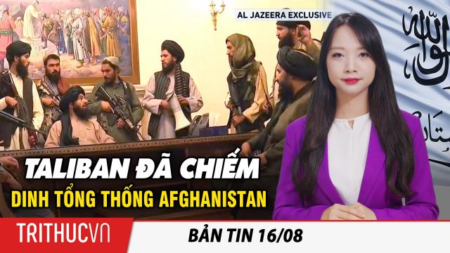 Bản tin 16/8: Taliban đã được chiếm dinh Tổng thống; 800 người dân rời TpHCM phải về lại nơi tạm trú