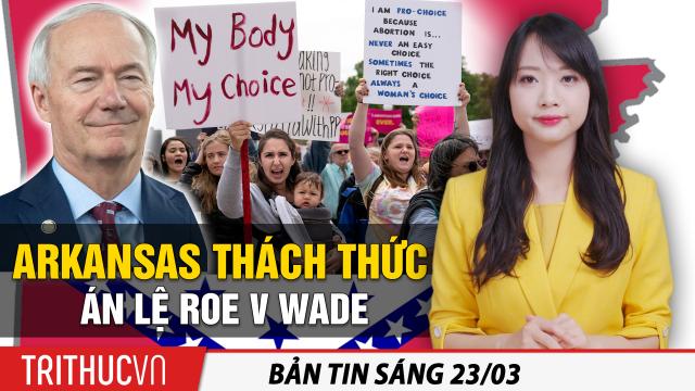 Tin sáng 23/3: Arkansas thách thức án lệ Roe v Wade; Chính quyền Biden xin người di cư đừng đến nữa