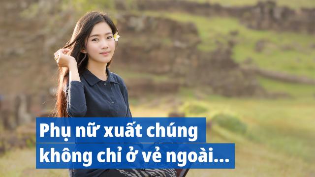 Phụ nữ xuất chúng không chỉ ở vẻ ngoài…