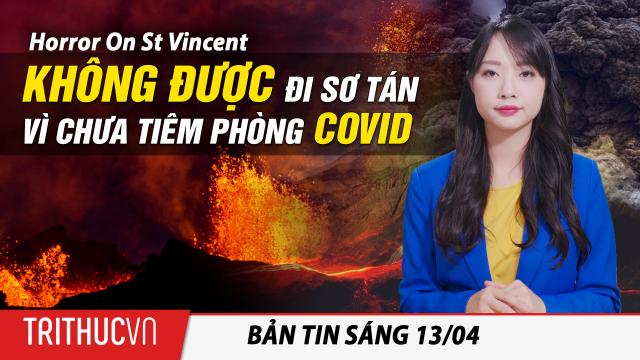 Tin sáng 13/4: Núi lửa phun, dân chỉ được sơ tán nếu đã tiêm phòng Covid; Levin: Biden là tắc kè hoa