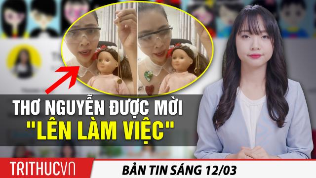 Tin sáng 12/3: Thơ Nguyễn được Sở TT-TT mời làm việc; Ông Tập phát biểu, đại biểu cúi đầu ghi chép