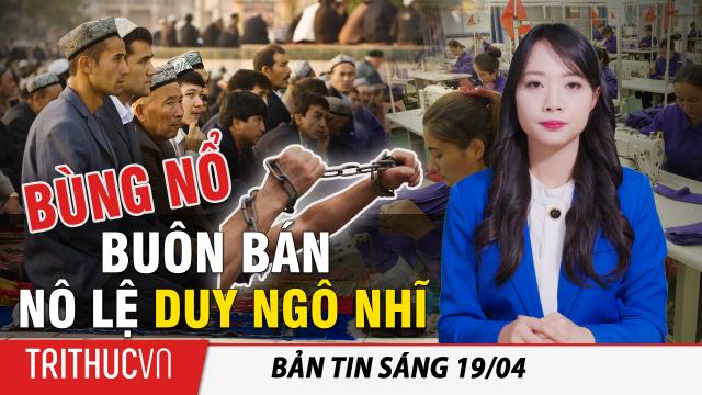 Tin sáng 19/4: TQ: Bùng nổ buôn bán trực tuyến nô lệ Duy Ngô Nhĩ; Campuchia: dịch lây lan quá nhanh