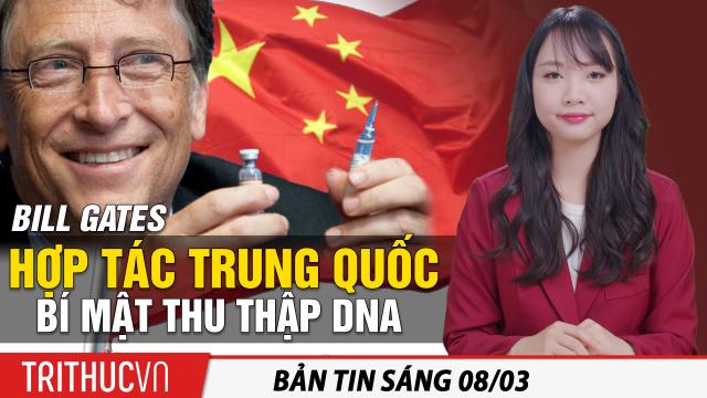 Tin sáng 8/3: Bill Gates hợp tác TQ bí mật thu thập DNA; Tra tấn người lộ thông tin con gái ông Tập