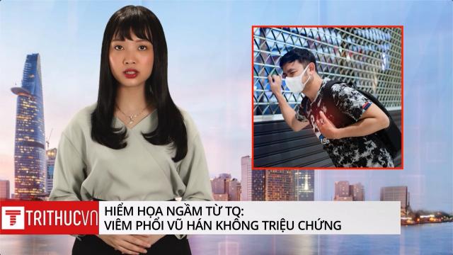 Hiểm họa ngầm từ TQ: Viêm phổi Vũ Hán không triệu chứng