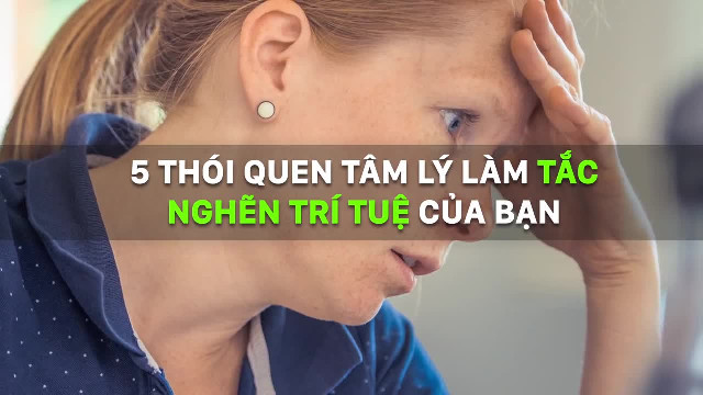 5 thói quen tâm lý thường gặp làm tắc nghẽn trí tuệ của bạn