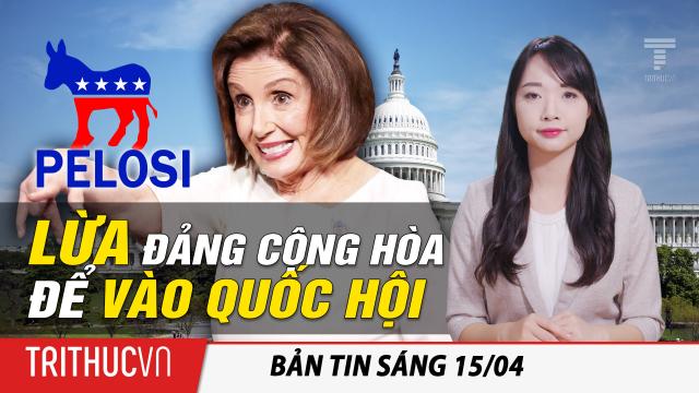 Tin sáng 15/4: Matthew Boyle: Pelosi lừa Đảng Cộng Hòa bỏ phiếu cho bà để vào Quốc hội năm 1987