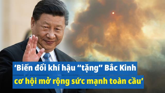 Giáo sư TQ: Biến đổi khí hậu “tặng” cho Bắc Kinh cơ hội mở rộng sức mạnh toàn cầu