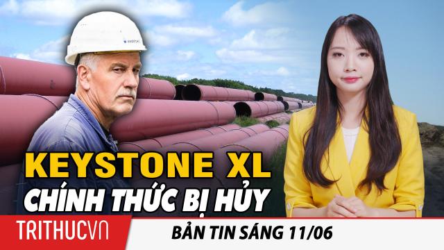 Tin sáng 11/6: Biden khai tử dự án Keystone XL, hàng ngàn công nhân mất việc, thiệt hại hơn 1 tỷ đô