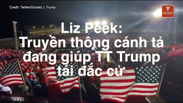 Liz Peek Truyền thông cánh tả đang giúp TT Trump tái đắc cử