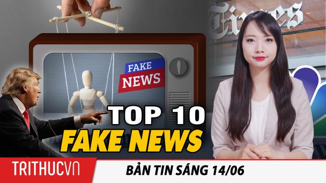 Tin sáng 14/6: Top 10 tin giả "hạng nặng" của truyền thông cánh tả về TT Trump | Trí thức Vn