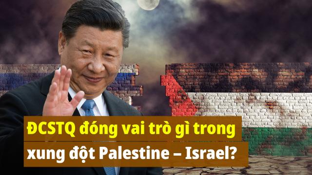 ĐCSTQ đóng vai trò gì trong cuộc xung đột Palestine – Israel?