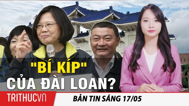 Tin sáng 17/5: Đài Loan tiết lộ “bí kíp” kiểm soát dịch Vũ Hán thành công: Đừng bao giờ tin lời ĐCSTQ!