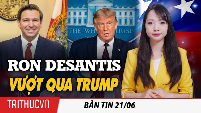 Bản tin 21/6: Thống đốc Florida Ron DeSantis vượt qua cựu TT Trump trong cuộc thăm dò tranh cử 2024