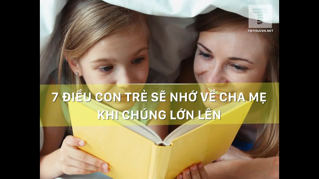 7 điều trẻ con sẽ nhớ về cha mẹ khi chúng lớn lên