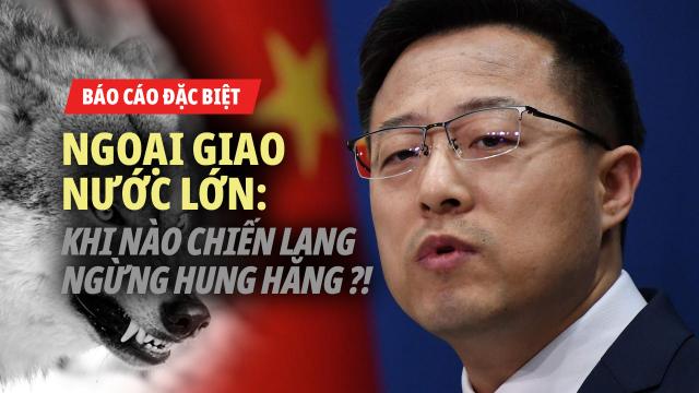 Ngoại giao nước lớn kiểu Trung Quốc. Khi nào chiến lang ngừng hung hăng?